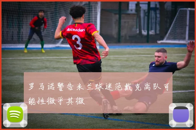 罗马诺警告米兰球迷范戴克离队可能性微乎其微