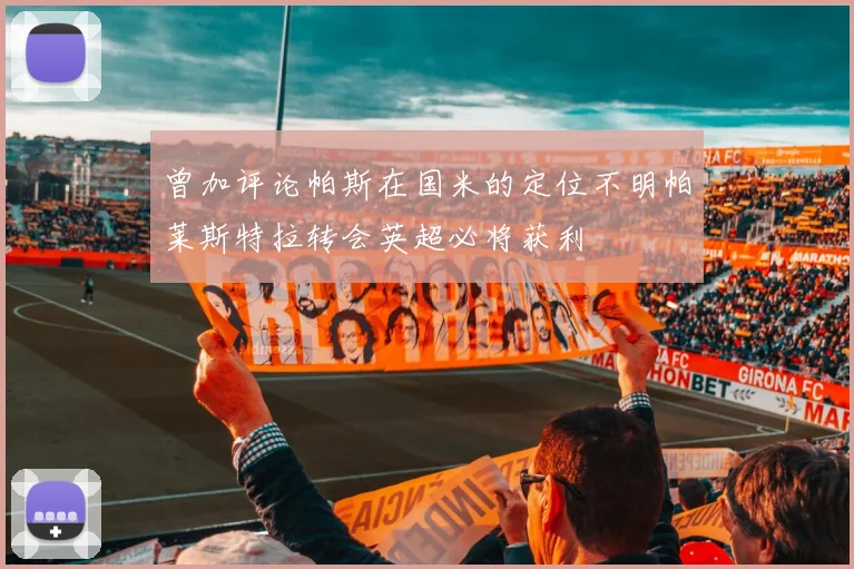 曾加评论帕斯在国米的定位不明帕莱斯特拉转会英超必将获利